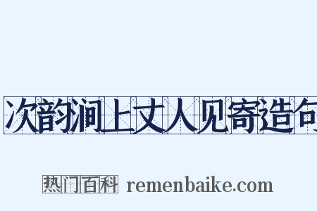 次韵涧上丈人见寄造句是什么意思的图片